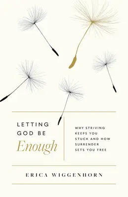 Nechať Boha stačiť: Prečo ťa snaha drží v slepej uličke a ako ťa odovzdanie oslobodí? - Letting God Be Enough: Why Striving Keeps You Stuck & How Surrender Sets You Free