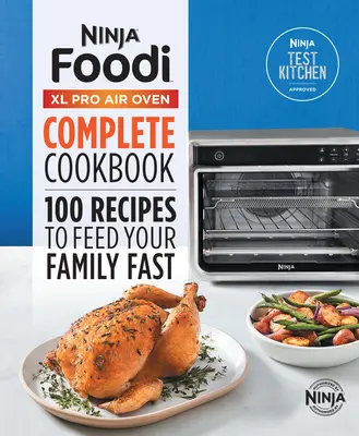 Kompletná kuchárska kniha pre vzduchovú rúru Ninja(r) Foodi(tm) XL Pro: 100 receptov, ktoré rýchlo nakŕmia vašu rodinu - Ninja(r) Foodi(tm) XL Pro Air Oven Complete Cookbook: 100 Recipes to Feed Your Family Fast
