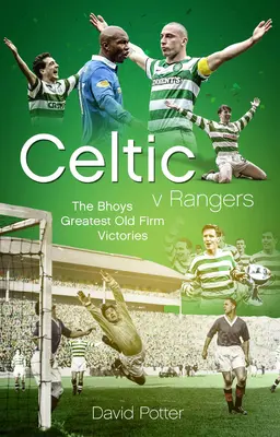 Celtic proti Rangers: Päťdesiat najlepších triumfov Hoops v deň Old Firm Derby - Celtic V Rangers: The Hoops' Fifty Finest Old Firm Derby Day Triumphs