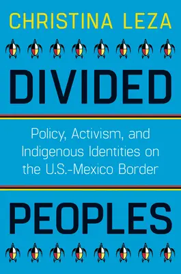 Rozdelené národy: Politika, aktivizmus a identity pôvodných obyvateľov na americko-mexickej hranici - Divided Peoples: Policy, Activism, and Indigenous Identities on the U.S.-Mexico Border