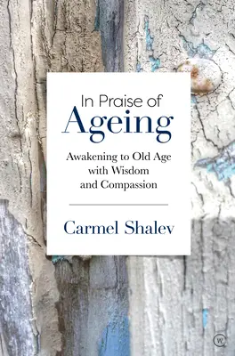 Chvála starnutia: Prebúdzanie sa v starobe s múdrosťou a súcitom - In Praise of Ageing: Awakening to Old Age with Wisdom and Compassion