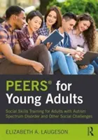 Vrstovníci(r) pre mladých dospelých: Tréning sociálnych zručností pre dospelých s poruchou autistického spektra a inými sociálnymi problémami - Peers(r) for Young Adults: Social Skills Training for Adults with Autism Spectrum Disorder and Other Social Challenges
