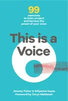Toto je hlas - 99 cvičení na tréning, projekciu a využitie sily vášho hlasu - This is a Voice - 99 exercises to train, project and harness the power of your voice