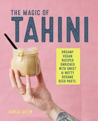 Kúzlo tahini: Vegánske recepty obohatené o sladkú a orechovú pastu zo sezamových semienok - The Magic of Tahini: Vegan Recipes Enriched with Sweet & Nutty Sesame Seed Paste