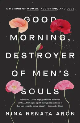 Dobré ráno, ničiteľka mužských duší: A Memoir of Women, Addiction, and Love (Spomienky na ženy, závislosť a lásku) - Good Morning, Destroyer of Men's Souls: A Memoir of Women, Addiction, and Love