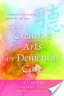 Tvorivé umenie v starostlivosti o ľudí s demenciou: Praktické prístupy a nápady zamerané na človeka - The Creative Arts in Dementia Care: Practical Person-Centred Approaches and Ideas
