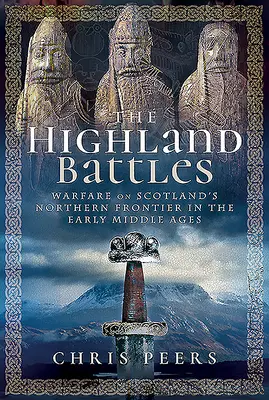Bitky na Vysočine: Vojna na severnej hranici Škótska v ranom stredoveku - The Highland Battles: Warfare on Scotland's Northern Frontier in the Early Middle Ages