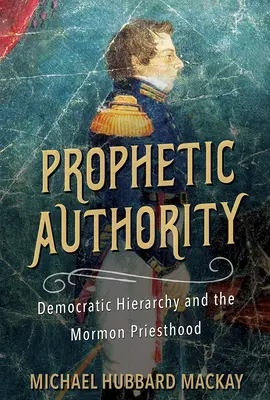 Prorocká autorita: Demokratická hierarchia a mormónske kňazstvo - Prophetic Authority: Democratic Hierarchy and the Mormon Priesthood