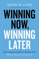 Vyhrať teraz, vyhrať neskôr: Ako môžu spoločnosti krátkodobo uspieť a zároveň dlhodobo investovať - Winning Now, Winning Later: How Companies Can Succeed in the Short Term While Investing for the Long Term