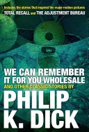 Môžeme si to zapamätať vo veľkom a iné klasické príbehy - We Can Remember It for You Wholesale and Other Classic Stories