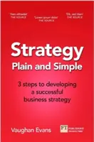 Stratégia jednoducho a zrozumiteľne: 3 kroky k vytvoreniu úspešnej stratégie pre váš začínajúci alebo rastúci podnik - Strategy Plain and Simple: 3 Steps to Building a Successful Strategy for Your Startup or Growing Business