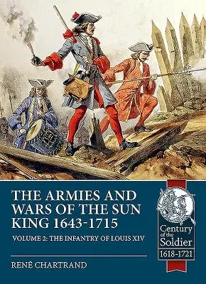 Armády a vojny kráľa Slnka 1643-1715. Zväzok 2: Pechota Ľudovíta XIV. - The Armies and Wars of the Sun King 1643-1715. Volume 2: The Infantry of Louis XIV