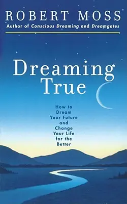 Pravdivé sny: Ako snívať o svojej budúcnosti a zmeniť svoj život k lepšiemu - Dreaming True: How to Dream Your Future and Change Your Life for the Better