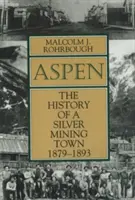 Aspen: Dejiny strieborného banského mesta v rokoch 1879 - 1893 - Aspen: The History of a Silver Mining Town, 1879 - 1893