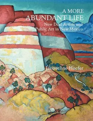 Hojnejší život: New Deal Artists and Public Art in New Mexico - A More Abundant Life: New Deal Artists and Public Art in New Mexico