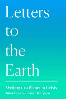 Listy Zemi: Písanie pre planétu v kríze - Letters to the Earth: Writing to a Planet in Crisis
