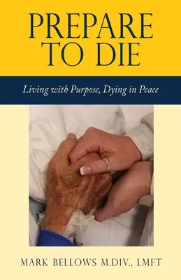 Pripravte sa na smrť: Žiť s cieľom, zomrieť v pokoji - Prepare to Die: Living with Purpose, Dying in Peace