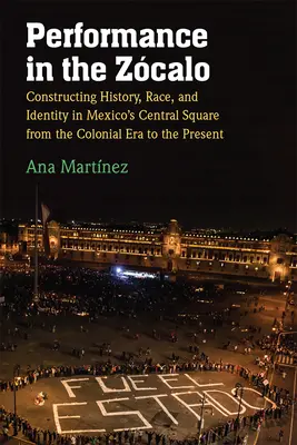 Performance in the Zcalo: Constructing History, Race, and Identity in Mexico's Central Square from the Colonial Era to the Present (Predstavenie na námestí Zcalo: Konštrukcia histórie, rasy a identity na centrálnom námestí Mexika od koloniálnej éry po súčasnosť) - Performance in the Zcalo: Constructing History, Race, and Identity in Mexico's Central Square from the Colonial Era to the Present