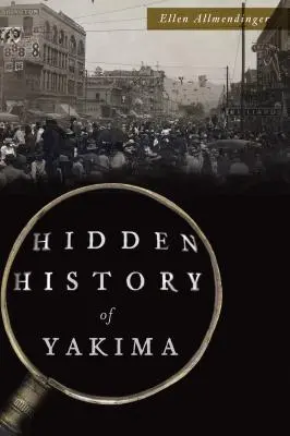 Skrytá história mesta Yakima - Hidden History of Yakima