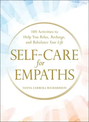 Starostlivosť o seba pre empatikov: 100 aktivít, ktoré vám pomôžu uvoľniť sa, načerpať energiu a obnoviť rovnováhu v živote - Self-Care for Empaths: 100 Activities to Help You Relax, Recharge, and Rebalance Your Life
