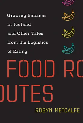 Potravinové cesty: Pestovanie banánov na Islande a iné príbehy z logistiky stravovania - Food Routes: Growing Bananas in Iceland and Other Tales from the Logistics of Eating