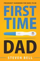 Prvýkrát otec: Príručka o tehotenstve pre budúcich otcov - First Time Dad: Pregnancy Handbook for Dads-To-Be