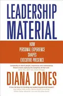 Vedúci materiál: Ako osobná skúsenosť formuje prítomnosť vedúceho pracovníka - Leadership Material: How Personal Experience Shapes Executive Presence
