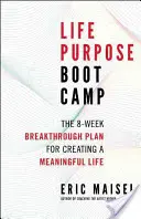 Životný cieľ Boot Camp: 8-týždňový prelomový plán na vytvorenie zmysluplného života - Life Purpose Boot Camp: The 8-Week Breakthrough Plan for Creating a Meaningful Life