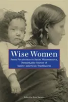 Múdre ženy: Od Pocahontas po Sarah Winnemuccu: Pozoruhodné príbehy indiánskych priekopníčok - Wise Women: From Pocahontas to Sarah Winnemucca, Remarkable Stories of Native American Trailblazers
