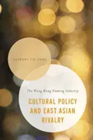 Kultúrna politika a východoázijské súperenie: Hráčsky priemysel v Hongkongu - Cultural Policy and East Asian Rivalry: The Hong Kong Gaming Industry