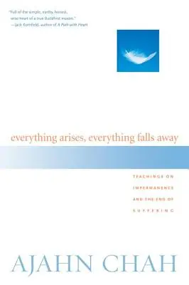 Všetko vzniká, všetko zaniká: Učenie o pominuteľnosti a konci utrpenia - Everything Arises, Everything Falls Away: Teachings on Impermanence and the End of Suffering