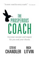 Prosperujúci kouč: Kniha: Zvýšenie príjmov a vplyvu pre vás a vašich klientov - The Prosperous Coach: Increase Income and Impact for You and Your Clients