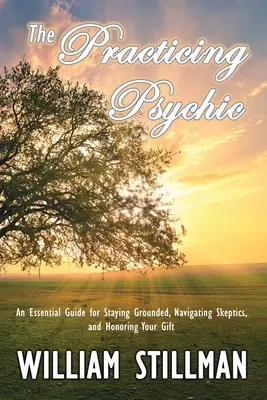 Praktizujúci psychiater: Základný sprievodca, ako zostať pri zemi, orientovať sa v skeptikoch a ctiť si svoj dar - The Practicing Psychic: An Essential Guide for Staying Grounded, Navigating Skeptics, and Honoring Your Gift
