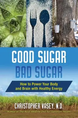Dobrý cukor, zlý cukor: Ako dodať telu a mozgu zdravú energiu - Good Sugar, Bad Sugar: How to Power Your Body and Brain with Healthy Energy