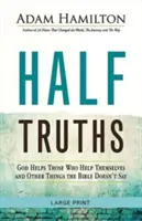 Polovičné pravdy: Boh pomáha tým, ktorí si pomáhajú sami, a iné veci, ktoré Biblia nehovorí - Half Truths: God Helps Those Who Help Themselves and Other Things the Bible Doesn't Say