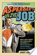 Asperger na pracovisku: Príručka pre ľudí s Aspergerovým syndrómom alebo vysoko funkčným autizmom a ich zamestnávateľov, pedagógov a obhajcov - Asperger's on the Job: Must-Have Advice for People with Asperger's or High Functioning Autism, and Their Employers, Educators, and Advocates