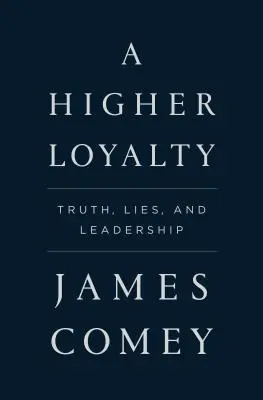 Vyššia vernosť: Pravda, lži a vodcovstvo - A Higher Loyalty: Truth, Lies, and Leadership
