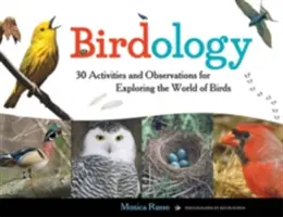 Vtákoveda, 3: 30 aktivít a pozorovaní na spoznávanie sveta vtákov - Birdology, 3: 30 Activities and Observations for Exploring the World of Birds