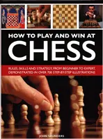 Ako hrať a vyhrávať v šachu: história, pravidlá, zručnosti a taktika - How to Play and Win at Chess: History, Rules, Skills and Tactics