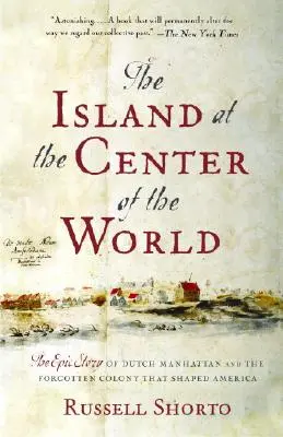 Ostrov v strede sveta: Epický príbeh holandského Manhattanu a zabudnutej kolónie, ktorá formovala Ameriku - The Island at the Center of the World: The Epic Story of Dutch Manhattan and the Forgotten Colony That Shaped America