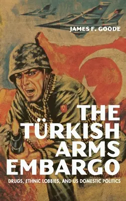 Turecké zbrojné embargo: drogy, etnické lobby a naša domáca politika - The Turkish Arms Embargo: Drugs, Ethnic Lobbies, and Us Domestic Politics