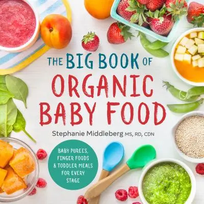 Veľká kniha organickej detskej stravy: detské nápoje, príkrmy a jedlá pre batoľatá v každom štádiu - The Big Book of Organic Baby Food: Baby Pures, Finger Foods, and Toddler Meals for Every Stage