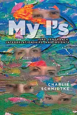 Moje JA: Izmy, nevedomosť, vzájomné vzťahy a postrehy - My I's: Isms, Ignorance, Interrelationships, and Insights