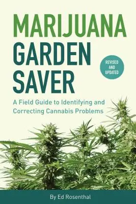 Marihuana Garden Saver: Záhradný záchranca: Príručka na identifikáciu a nápravu problémov s konope v teréne - Marijuana Garden Saver: A Field Guide to Identifying and Correcting Cannabis Problems