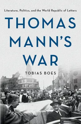 Vojna Thomasa Manna: literatúra, politika a svetová republika listov - Thomas Mann's War: Literature, Politics, and the World Republic of Letters