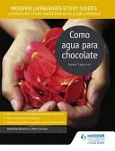 Študijné príručky moderných jazykov: Como agua para chocolate - Sprievodca štúdiom literatúry pre úroveň AS/A španielčina - Modern Languages Study Guides: Como agua para chocolate - Literature Study Guide for AS/A-level Spanish