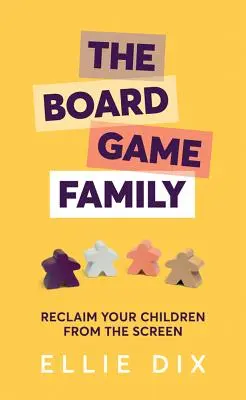 Rodina stolových hier: Vráťte svojim deťom obrazovku - The Board Game Family: Reclaim Your Children from the Screen