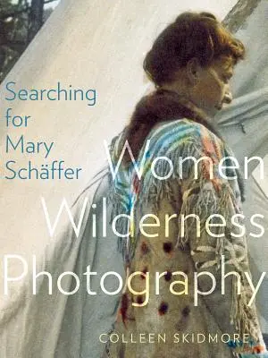 Pátranie po Mary Schfferovej: Fotografovanie žien v divočine - Searching for Mary Schffer: Women Wilderness Photography
