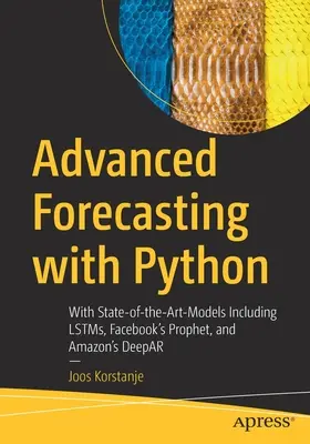 Pokročilé prognózovanie s Pythonom: S najnovšími modelmi vrátane Lstms, Facebook's Prophet a Amazon's Deepar - Advanced Forecasting with Python: With State-Of-The-Art-Models Including Lstms, Facebook's Prophet, and Amazon's Deepar
