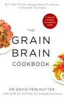 Grain Brain Cookbook - Viac ako 150 bezlepkových receptov, ktoré zmenia váš život a zmenia vaše zdravie - Grain Brain Cookbook - More Than 150 Life-Changing Gluten-Free Recipes to Transform Your Health